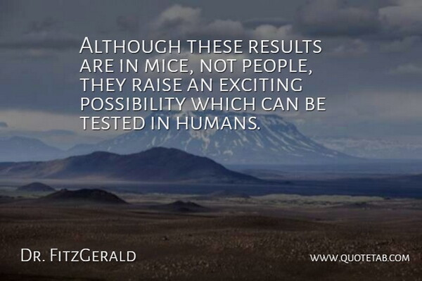 Dr. FitzGerald Quote About Although, Exciting, Raise, Results, Tested: Although These Results Are In...