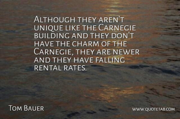 Tom Bauer Quote About Although, Building, Carnegie, Charm, Falling: Although They Arent Unique Like...