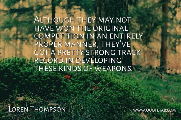 Loren Thompson Quote About Although, Competition, Developing, Entirely, Kinds: Although They May Not Have...