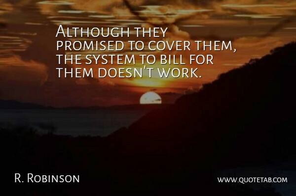 R. Robinson Quote About Although, Bill, Cover, Promised, System: Although They Promised To Cover...