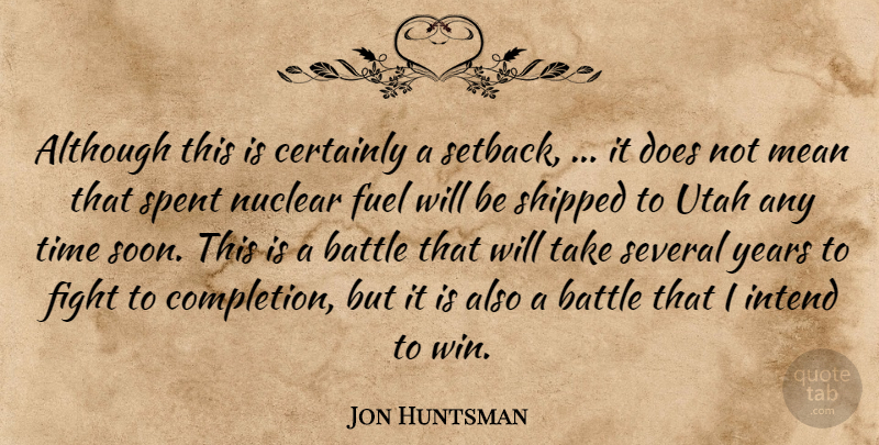 Jon Huntsman Quote About Although, Battle, Certainly, Fight, Fuel: Although This Is Certainly A...