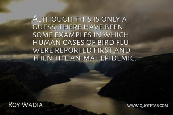 Roy Wadia Quote About Although, Animal, Bird, Cases, Examples: Although This Is Only A...