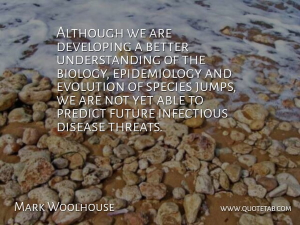 Mark Woolhouse Quote About Although, Developing, Disease, Evolution, Future: Although We Are Developing A...