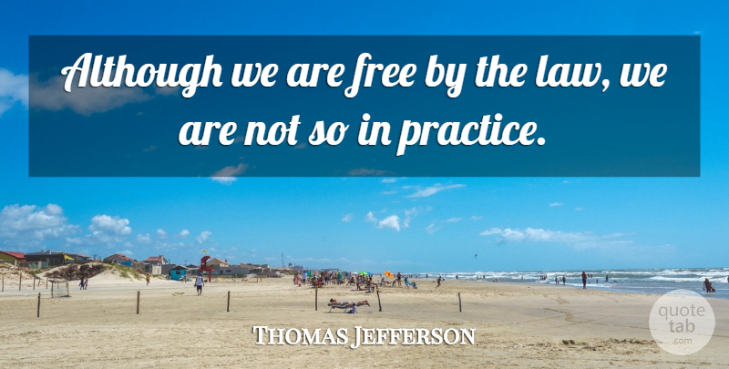 Thomas Jefferson Quote About Law, Practice: Although We Are Free By...
