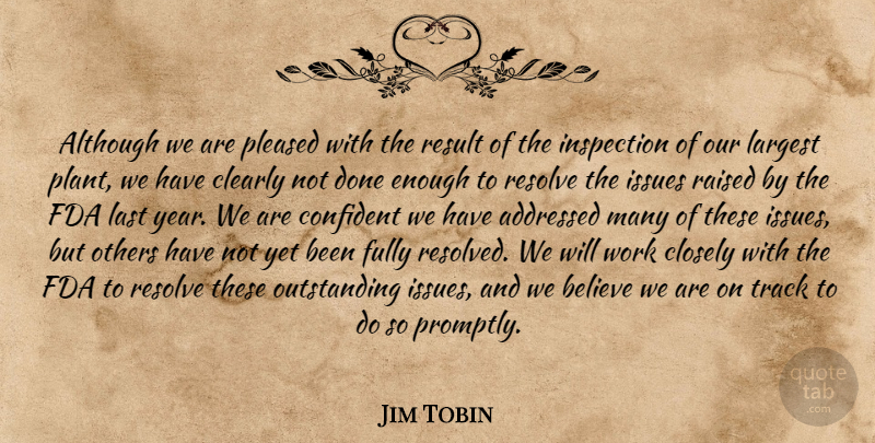 Jim Tobin Quote About Although, Believe, Clearly, Closely, Confident: Although We Are Pleased With...