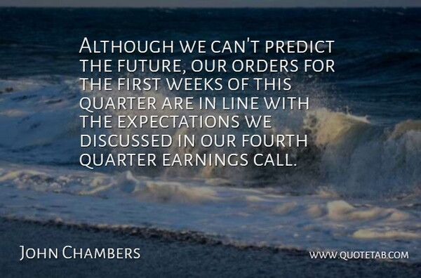 John Chambers Quote About Although, Discussed, Earnings, Fourth, Line: Although We Cant Predict The...