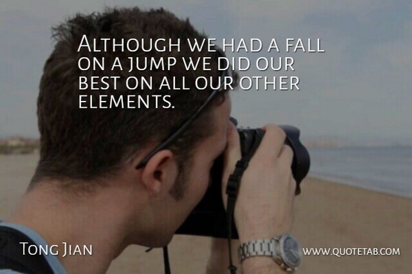 Tong Jian Quote About Although, Best, Fall, Jump: Although We Had A Fall...