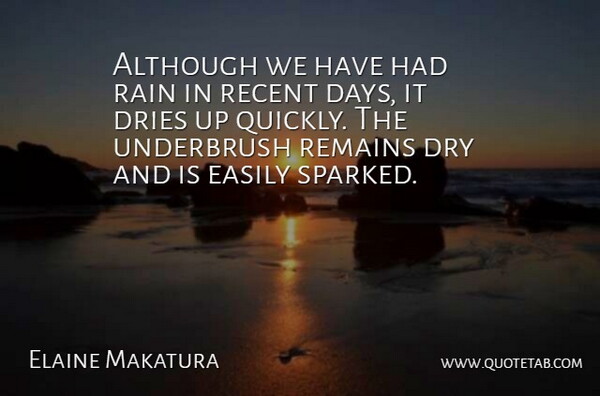Elaine Makatura Quote About Although, Dry, Easily, Rain, Recent: Although We Have Had Rain...