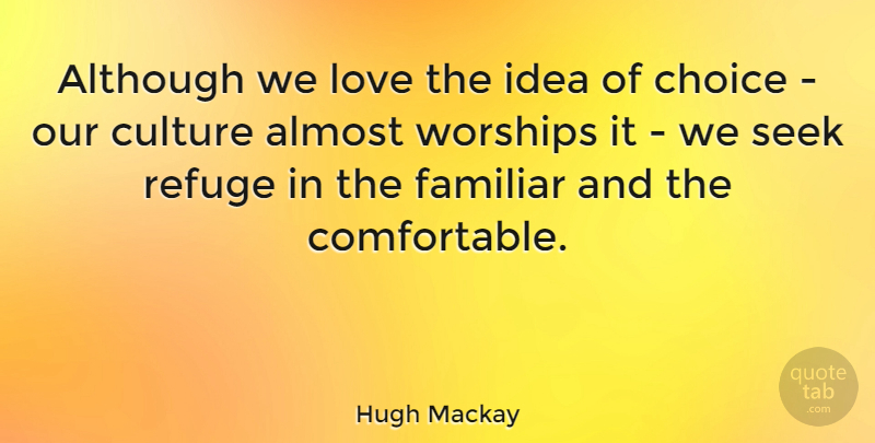 Hugh Mackay Quote About Ideas, Choices, Culture: Although We Love The Idea...
