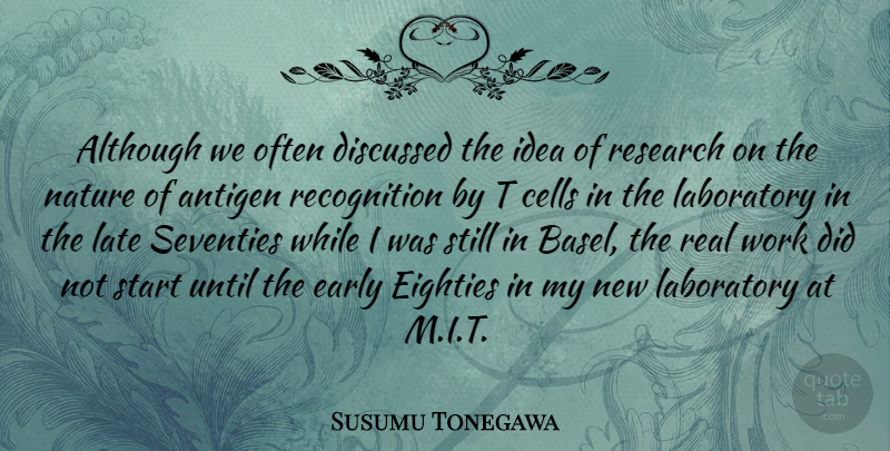 Susumu Tonegawa Quote About Although, Cells, Discussed, Early, Eighties: Although We Often Discussed The...