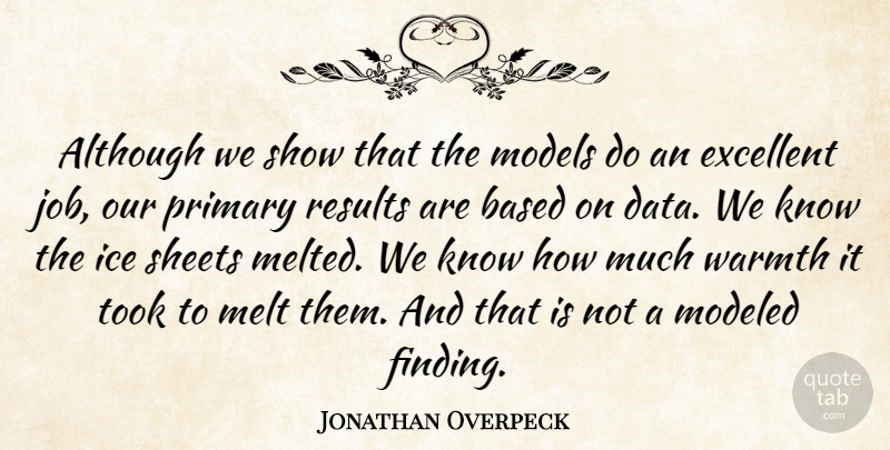 Jonathan Overpeck Quote About Although, Based, Excellent, Ice, Melt: Although We Show That The...