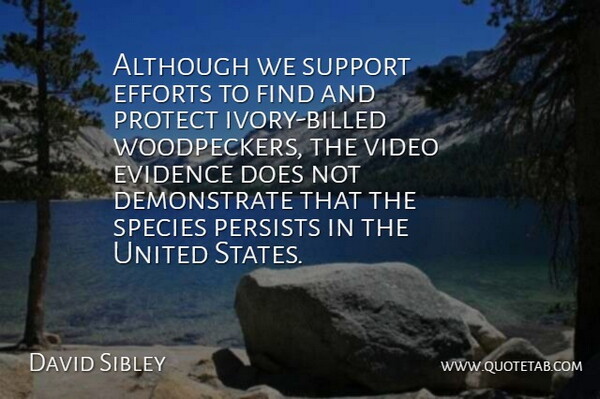 David Sibley Quote About Although, Efforts, Evidence, Persists, Protect: Although We Support Efforts To...