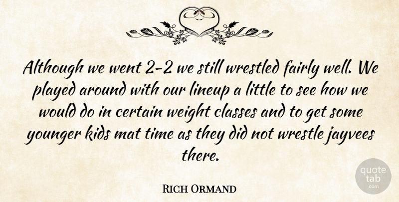 Rich Ormand Quote About Although, Certain, Classes, Fairly, Kids: Although We Went 2 2...
