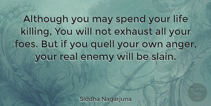 Siddha Nagarjuna Quote About Real, War, Enemy: Although You May Spend Your...