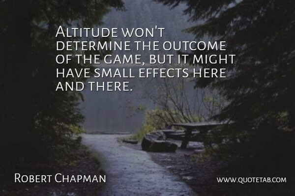 Robert Chapman Quote About Altitude, Determine, Effects, Might, Outcome: Altitude Wont Determine The Outcome...