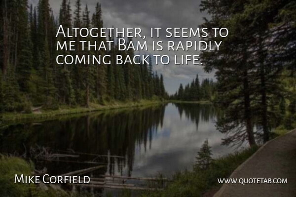 Mike Corfield Quote About Coming, Rapidly, Seems: Altogether It Seems To Me...