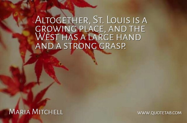 Maria Mitchell Quote About Strong, Hands, Growing: Altogether St Louis Is A...