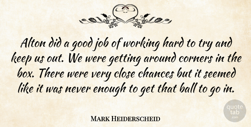 Mark Heiderscheid Quote About Ball, Chances, Close, Corners, Good: Alton Did A Good Job...
