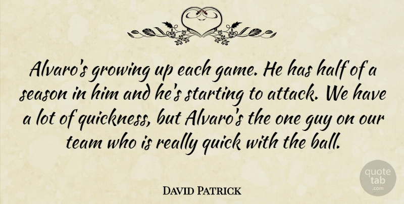 David Patrick Quote About Growing, Guy, Half, Quick, Season: Alvaros Growing Up Each Game...