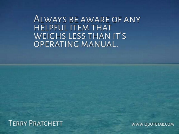 Terry Pratchett Quote About Aware, Helpful, Item, Less, Operating: Always Be Aware Of Any...