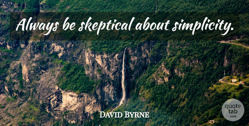 David Byrne Quote About Simplicity, Skeptical: Always Be Skeptical About Simplicity...