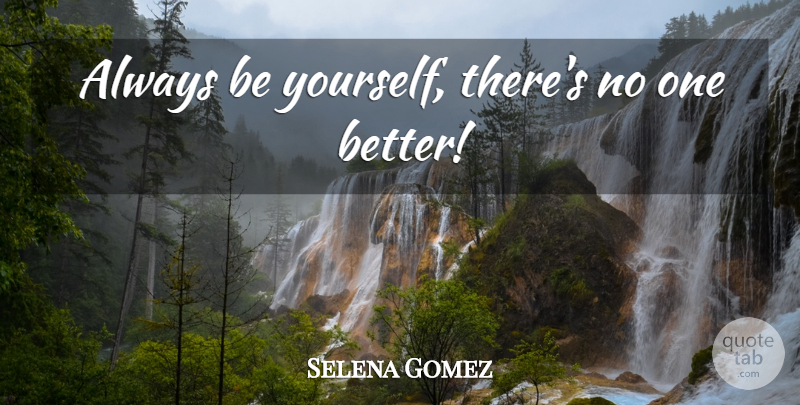 Selena Gomez Quote About Being Yourself, Always Be Yourself: Always Be Yourself Theres No...