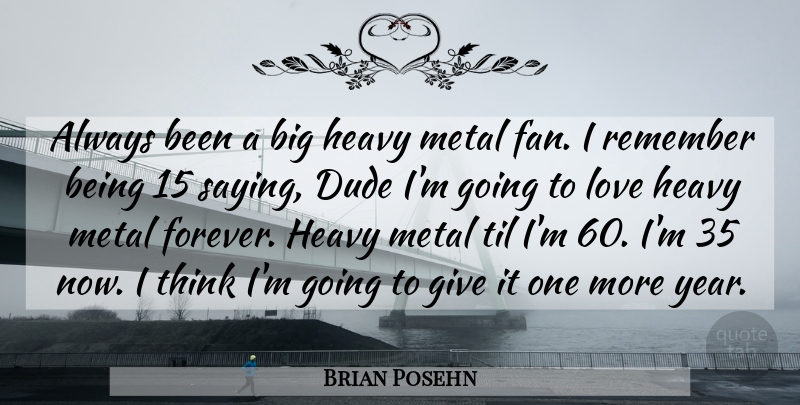 Brian Posehn Quote About Thinking, Years, Metal Fans: Always Been A Big Heavy...