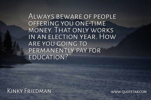 Kinky Friedman Quote About Years, Offering, People: Always Beware Of People Offering...