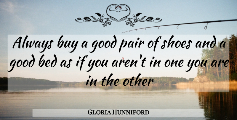 Gloria Hunniford Quote About Bed, Buy, Good, Pair, Shoes: Always Buy A Good Pair...