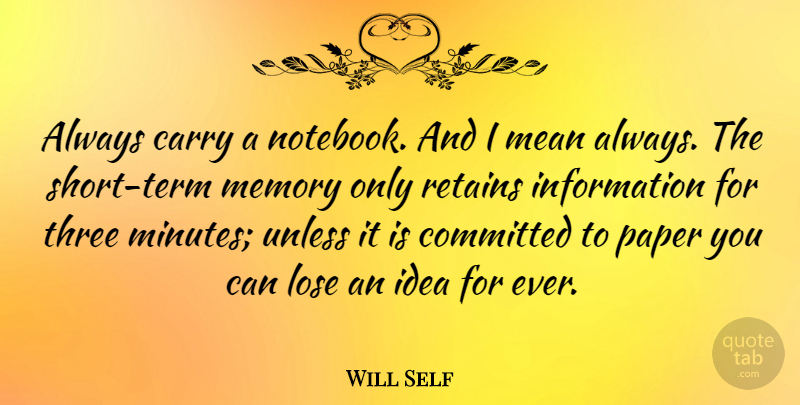 Will Self Quote About Notebook, Memories, Mean: Always Carry A Notebook And...