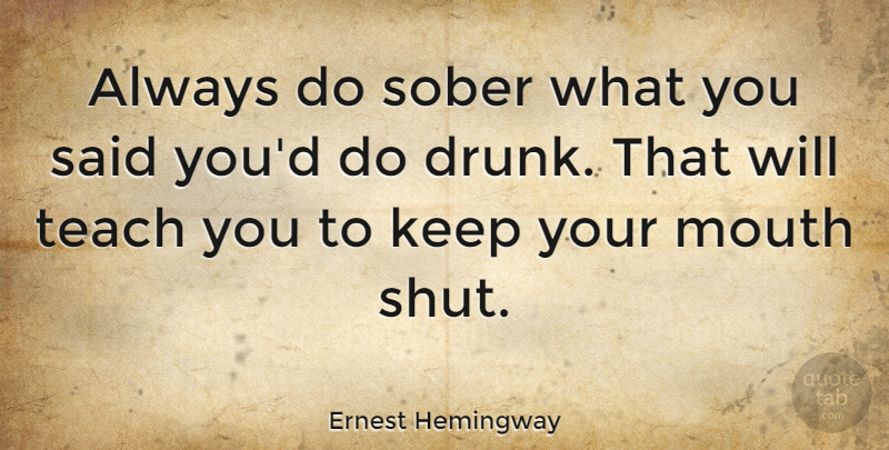 Ernest Hemingway Quote About Funny, Witty, Clever: Always Do Sober What You...
