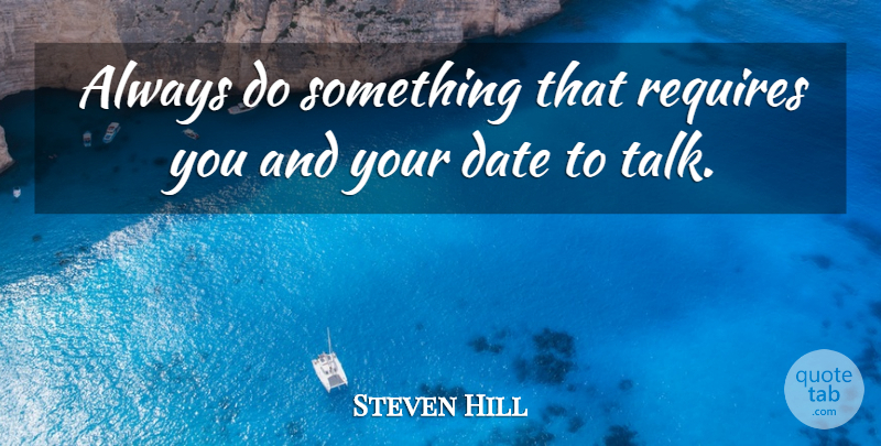 Steven Hill Quote About undefined: Always Do Something That Requires...