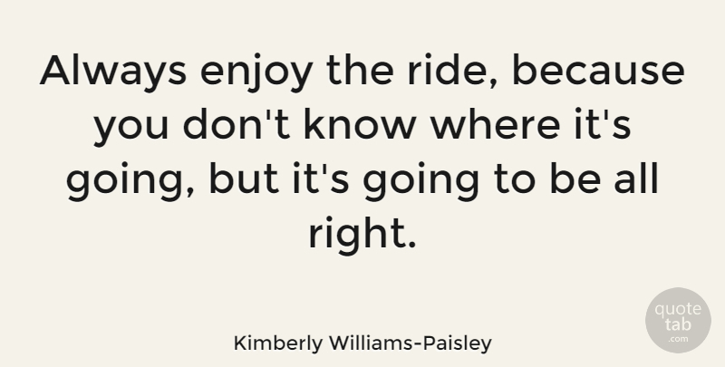 Kimberly Williams-Paisley Quote About Enjoy, Knows: Always Enjoy The Ride Because...