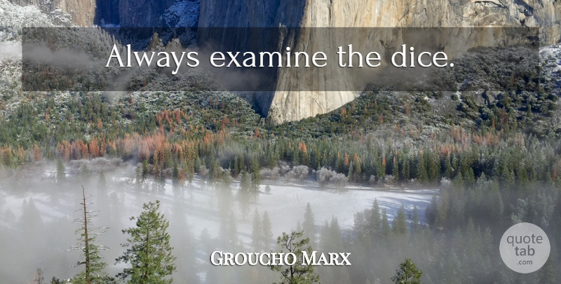 Groucho Marx Quote About Life, Dice: Always Examine The Dice...