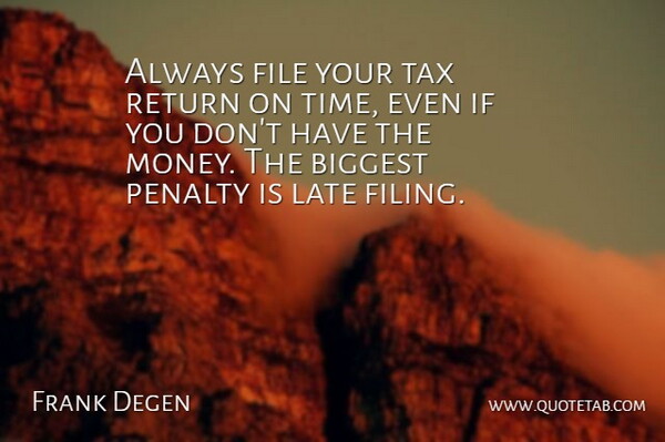 Frank Degen Quote About Biggest, File, Late, Penalty, Return: Always File Your Tax Return...