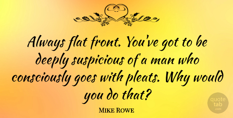 Mike Rowe Quote About Men, Pleats, Flats: Always Flat Front Youve Got...