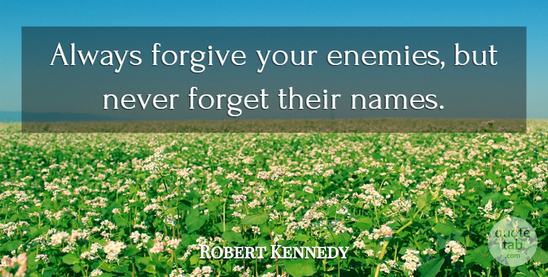 Robert Kennedy Quote About Forgiveness, Clever, Names: Always Forgive Your Enemies But...