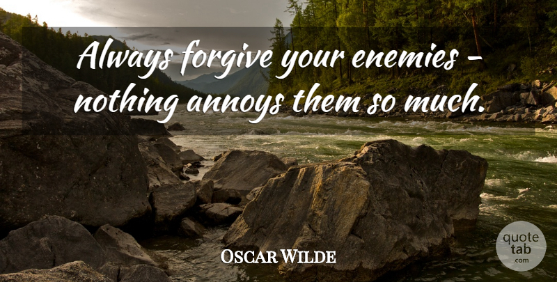 Oscar Wilde Quote About Love, Inspirational, Funny: Always Forgive Your Enemies Nothing...