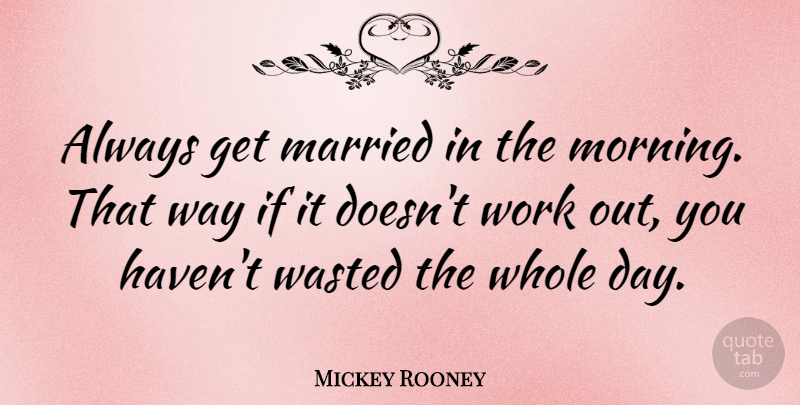 Mickey Rooney Quote About Funny, Marriage, Wedding: Always Get Married In The...