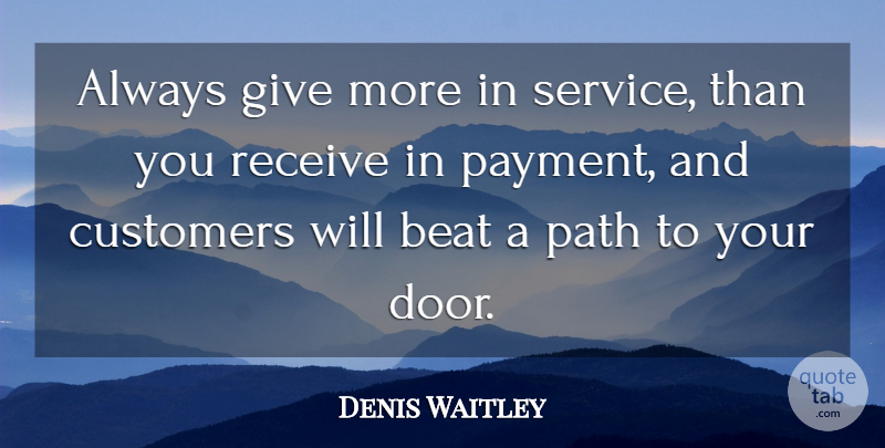 Denis Waitley Quote About Doors, Giving, Path: Always Give More In Service...