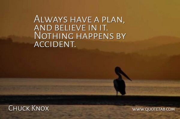 Chuck Knox Quote About Believe, Happens: Always Have A Plan And...