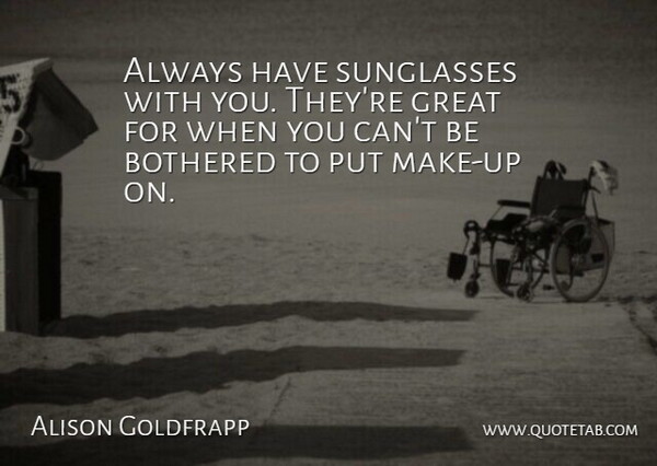 Alison Goldfrapp Quote About Sunglasses, Bothered: Always Have Sunglasses With You...
