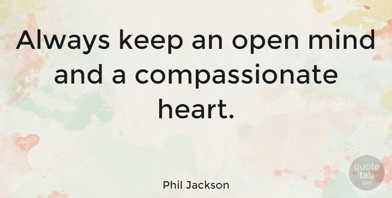 Phil Jackson Quote About Love, Inspirational, Basketball: Always Keep An Open Mind...