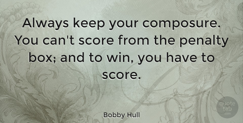 Bobby Hull Quote About Anger, Winning, Penalties: Always Keep Your Composure You...