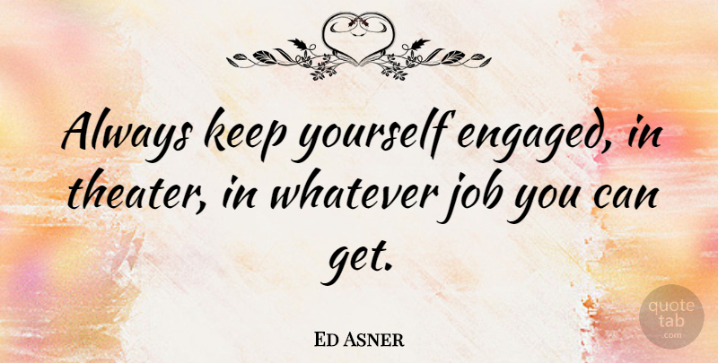 Ed Asner Quote About Job: Always Keep Yourself Engaged In...