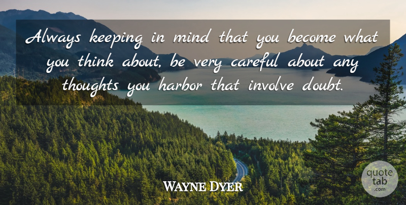 Wayne Dyer Quote About Positive, Thinking, Mind: Always Keeping In Mind That...