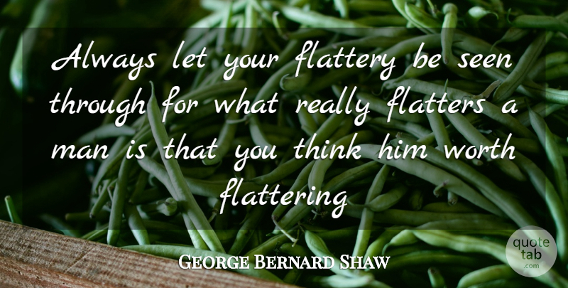 George Bernard Shaw Quote About Advice, Flattering, Flatters, Flattery, Man: Always Let Your Flattery Be...