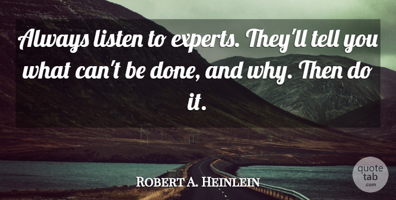 Robert A. Heinlein Quote About Inspirational, Badass, Work: Always Listen To Experts Theyll...
