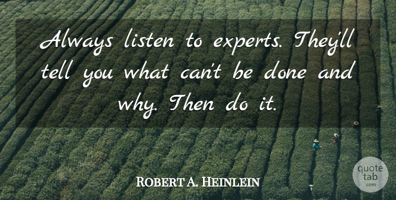 Robert A. Heinlein Quote About Experts, Listen: Always Listen To Experts Theyll...