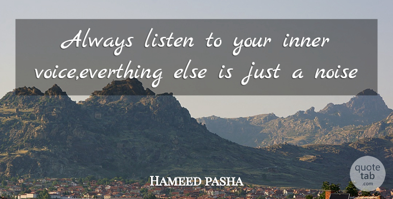 Hameed pasha Quote About Inner, Listen, Noise: Always Listen To Your Inner...